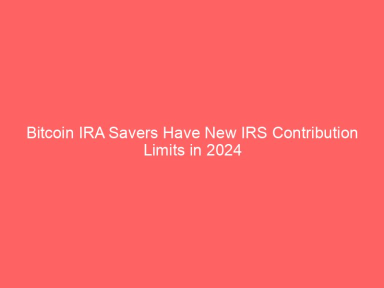 Bitcoin IRA Savers Have New IRS Contribution Limits in 2024