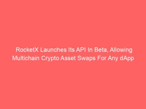 RocketX Launches Its API In Beta, Allowing Multichain Crypto Asset Swaps For Any dApp