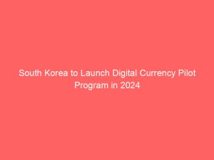 South Korea to Launch Digital Currency Pilot Program in 2024