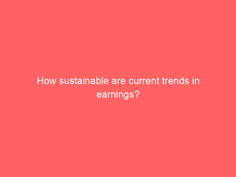 How sustainable are current trends in earnings?