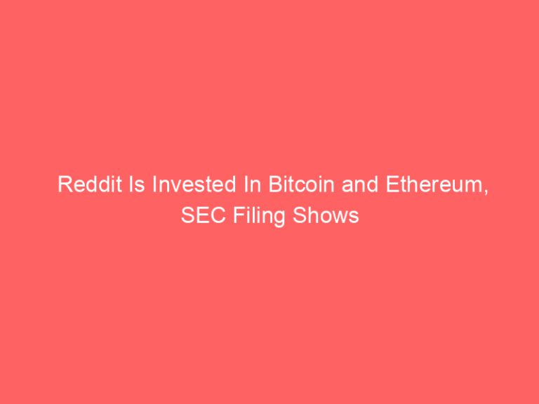 Reddit Is Invested In Bitcoin and Ethereum, SEC Filing Shows