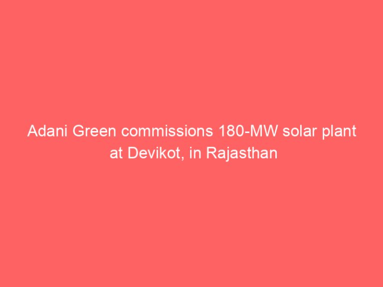 Adani Green commissions 180-MW solar plant at Devikot, in Rajasthan