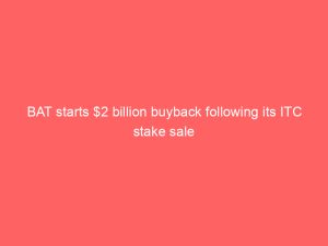 BAT starts $2 billion buyback following its ITC stake sale