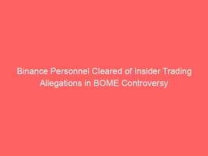 Binance Personnel Cleared of Insider Trading Allegations in BOME Controversy