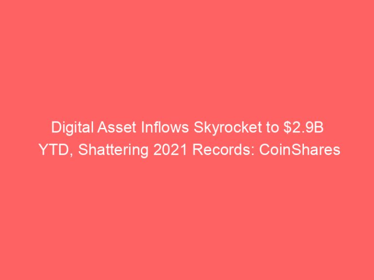 Digital Asset Inflows Skyrocket to $2.9B YTD, Shattering 2021 Records: CoinShares