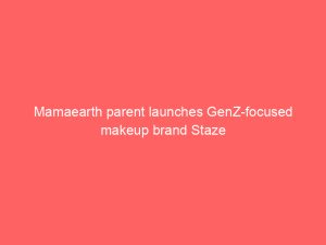 Mamaearth parent launches GenZ-focused makeup brand Staze