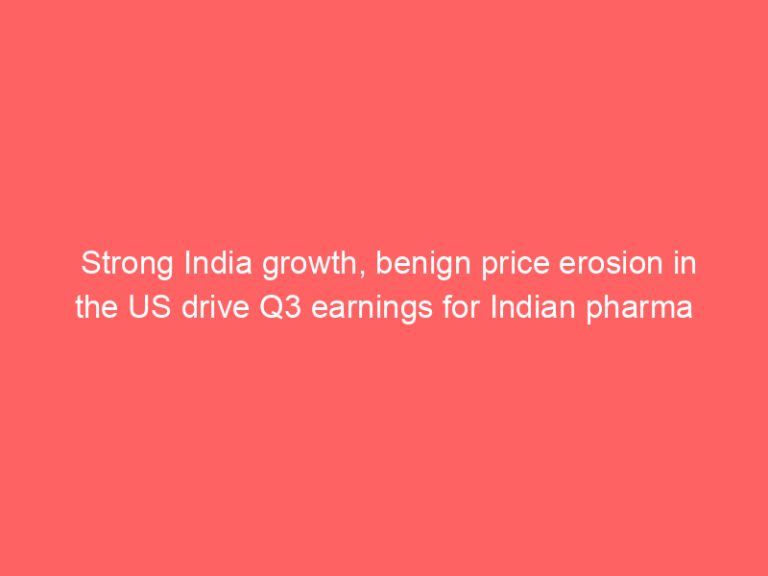 Strong India growth, benign price erosion in the US drive Q3 earnings for Indian pharma