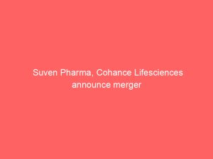 Suven Pharma, Cohance Lifesciences announce merger