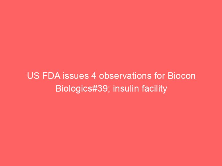 US FDA issues 4 observations for Biocon Biologics#39; insulin facility