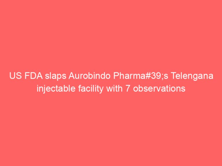 US FDA slaps Aurobindo Pharma#39;s Telengana injectable facility with 7 observations