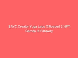 BAYC Creator Yuga Labs Offloaded 2 NFT Games to Faraway