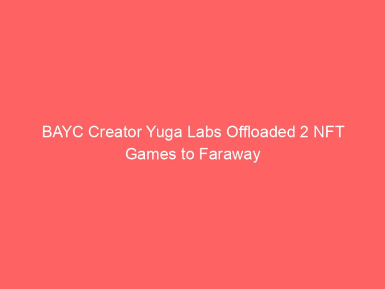BAYC Creator Yuga Labs Offloaded 2 NFT Games to Faraway