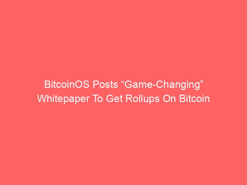 BitcoinOS Posts “Game-Changing” Whitepaper To Get Rollups On Bitcoin