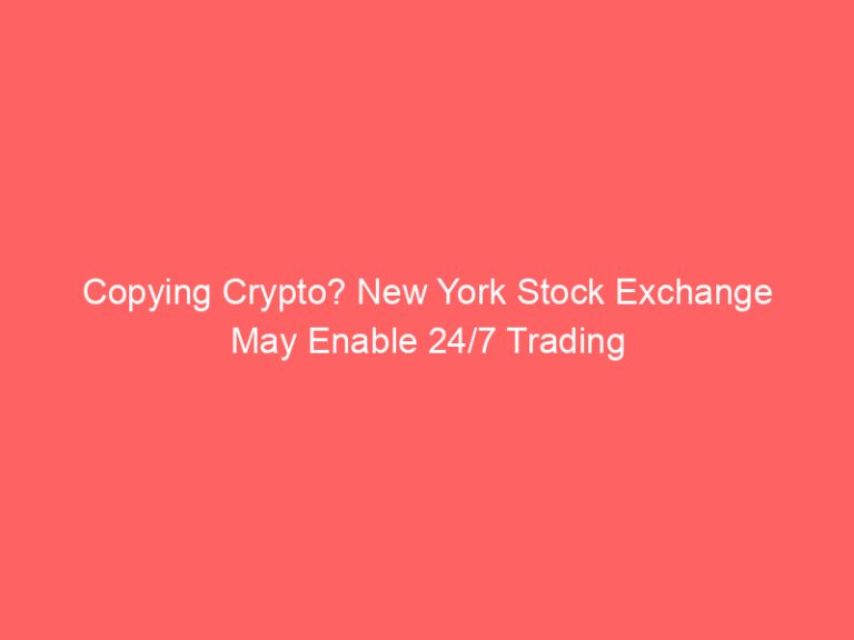 Copying Crypto? New York Stock Exchange May Enable 24/7 Trading