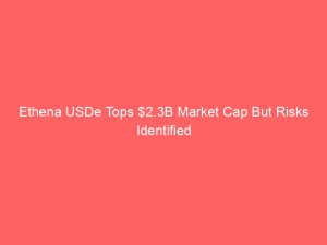 Ethena USDe Tops $2.3B Market Cap But Risks Identified