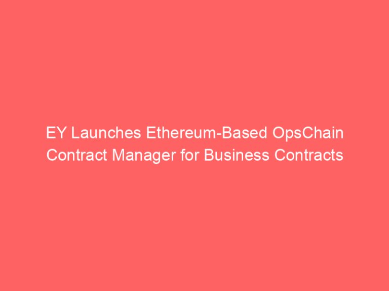 EY Launches Ethereum-Based OpsChain Contract Manager for Business Contracts
