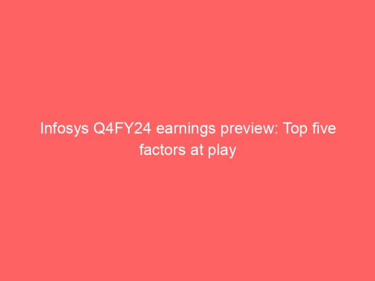 Infosys Q4FY24 earnings preview: Top five factors at play