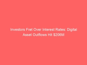 Investors Fret Over Interest Rates: Digital Asset Outflows Hit $206M