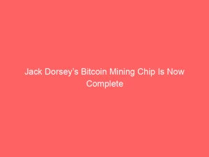 Jack Dorsey’s Bitcoin Mining Chip Is Now Complete