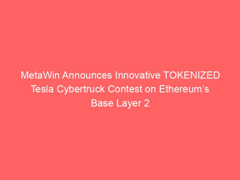 MetaWin Announces Innovative TOKENIZED Tesla Cybertruck Contest on Ethereum’s Base Layer 2 Blockchain