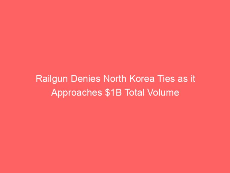 Railgun Denies North Korea Ties as it Approaches $1B Total Volume