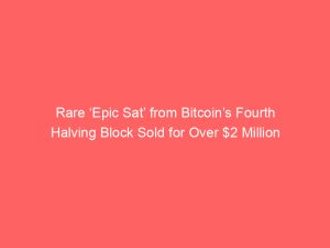 Rare ‘Epic Sat’ from Bitcoin’s Fourth Halving Block Sold for Over $2 Million