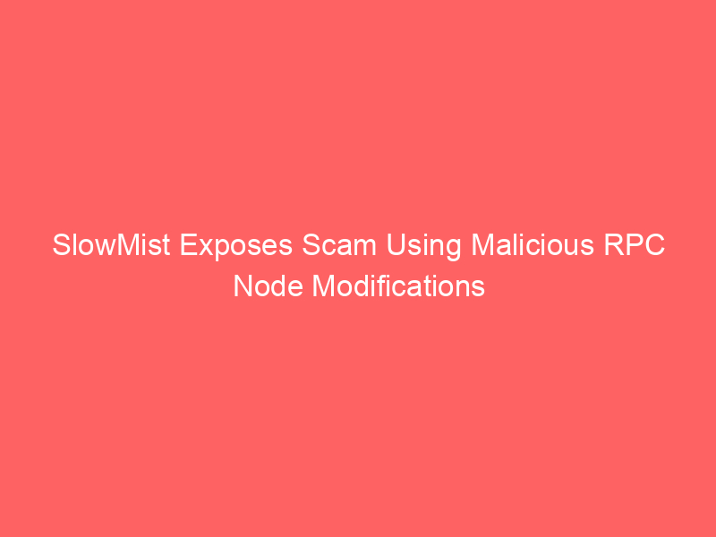 SlowMist Exposes Scam Using Malicious RPC Node Modifications