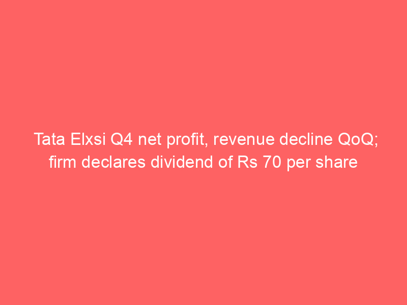 Tata Elxsi Q4 net profit, revenue decline QoQ; firm declares dividend of Rs 70 per share