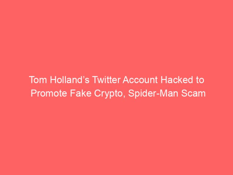 Tom Holland’s Twitter Account Hacked to Promote Fake Crypto, Spider-Man Scam